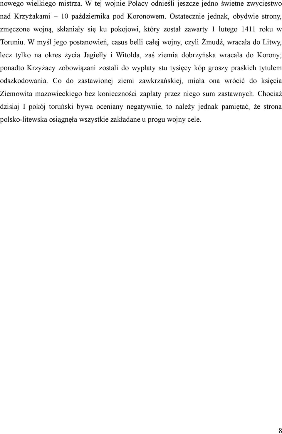 W myśl jego postanowień, casus belli całej wojny, czyli Żmudź, wracała do Litwy, lecz tylko na okres życia Jagiełły i Witolda, zaś ziemia dobrzyńska wracała do Korony; ponadto Krzyżacy zobowiązani