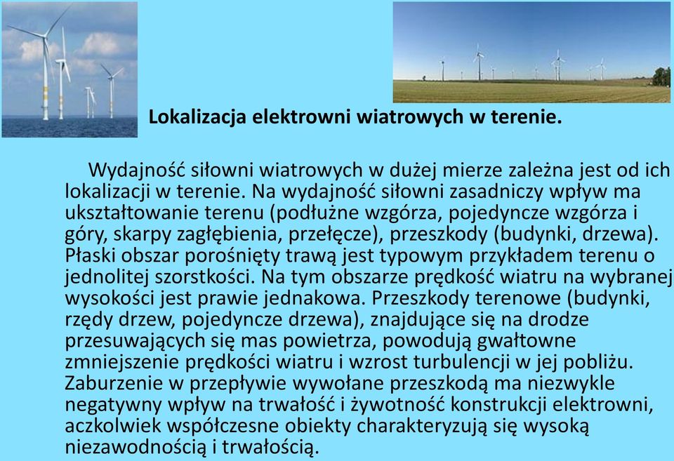 Płaski obszar porośnięty trawą jest typowym przykładem terenu o jednolitej szorstkości. Na tym obszarze prędkość wiatru na wybranej wysokości jest prawie jednakowa.