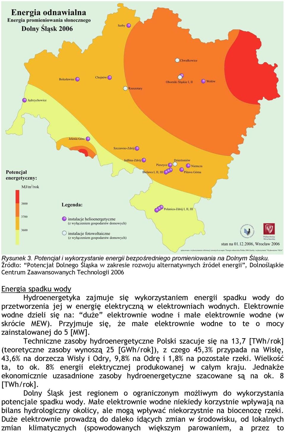 energii spadku wody do przetworzenia jej w energię elektryczną w elektrowniach wodnych. Elektrownie wodne dzieli się na: duże elektrownie wodne i małe elektrownie wodne (w skrócie MEW).