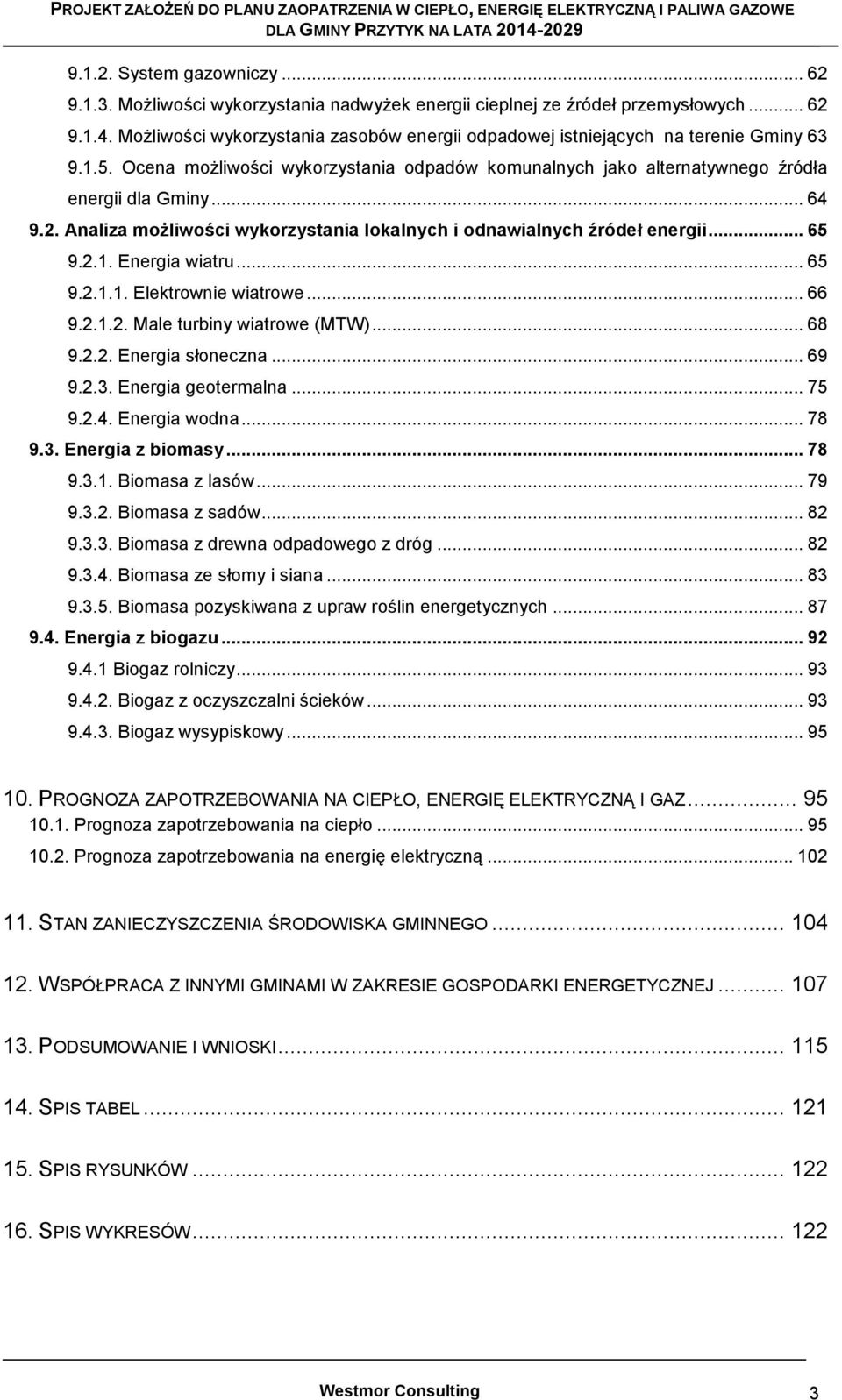 Analiza możliwości wykorzystania lokalnych i odnawialnych źródeł energii... 65 9.2.1. Energia wiatru... 65 9.2.1.1. Elektrownie wiatrowe... 66 9.2.1.2. Male turbiny wiatrowe (MTW)... 68 9.2.2. Energia słoneczna.