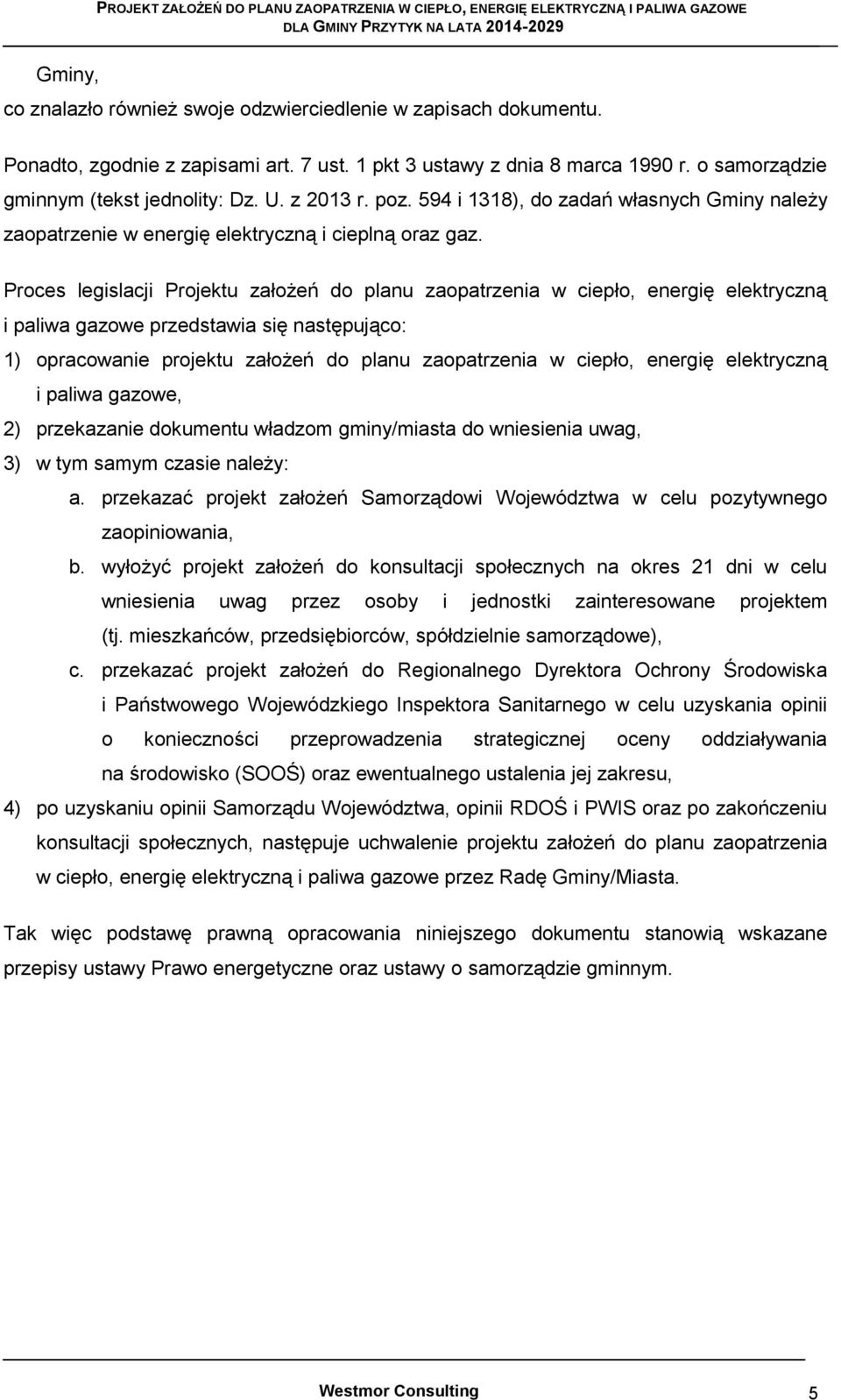 Proces legislacji Projektu założeń do planu zaopatrzenia w ciepło, energię elektryczną i paliwa gazowe przedstawia się następująco: 1) opracowanie projektu założeń do planu zaopatrzenia w ciepło,