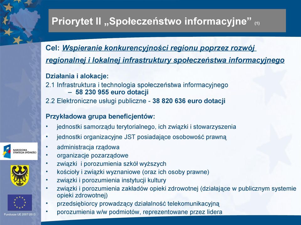 2 Elektroniczne usługi publiczne - 38 820 636 euro dotacji Przykładowa grupa beneficjentów: jednostki samorządu terytorialnego, ich związki i stowarzyszenia jednostki organizacyjne JST posiadające