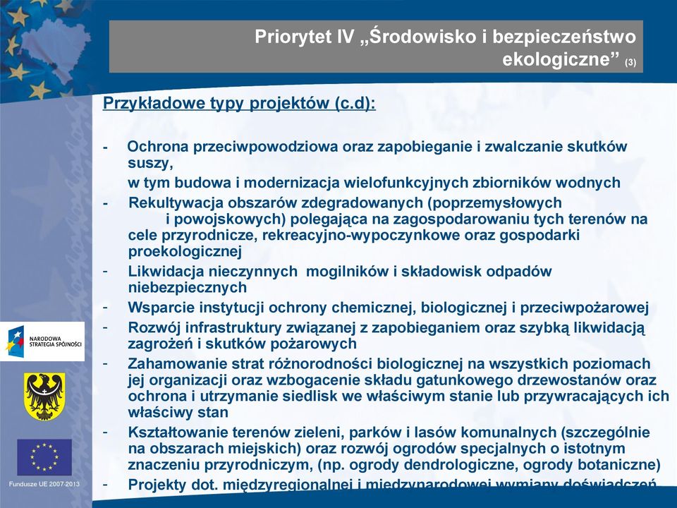 - Rekultywacja obszarów zdegradowanych (poprzemysłowych i powojskowych) polegająca na zagospodarowaniu tych terenów na cele przyrodnicze, rekreacyjno-wypoczynkowe oraz gospodarki proekologicznej -