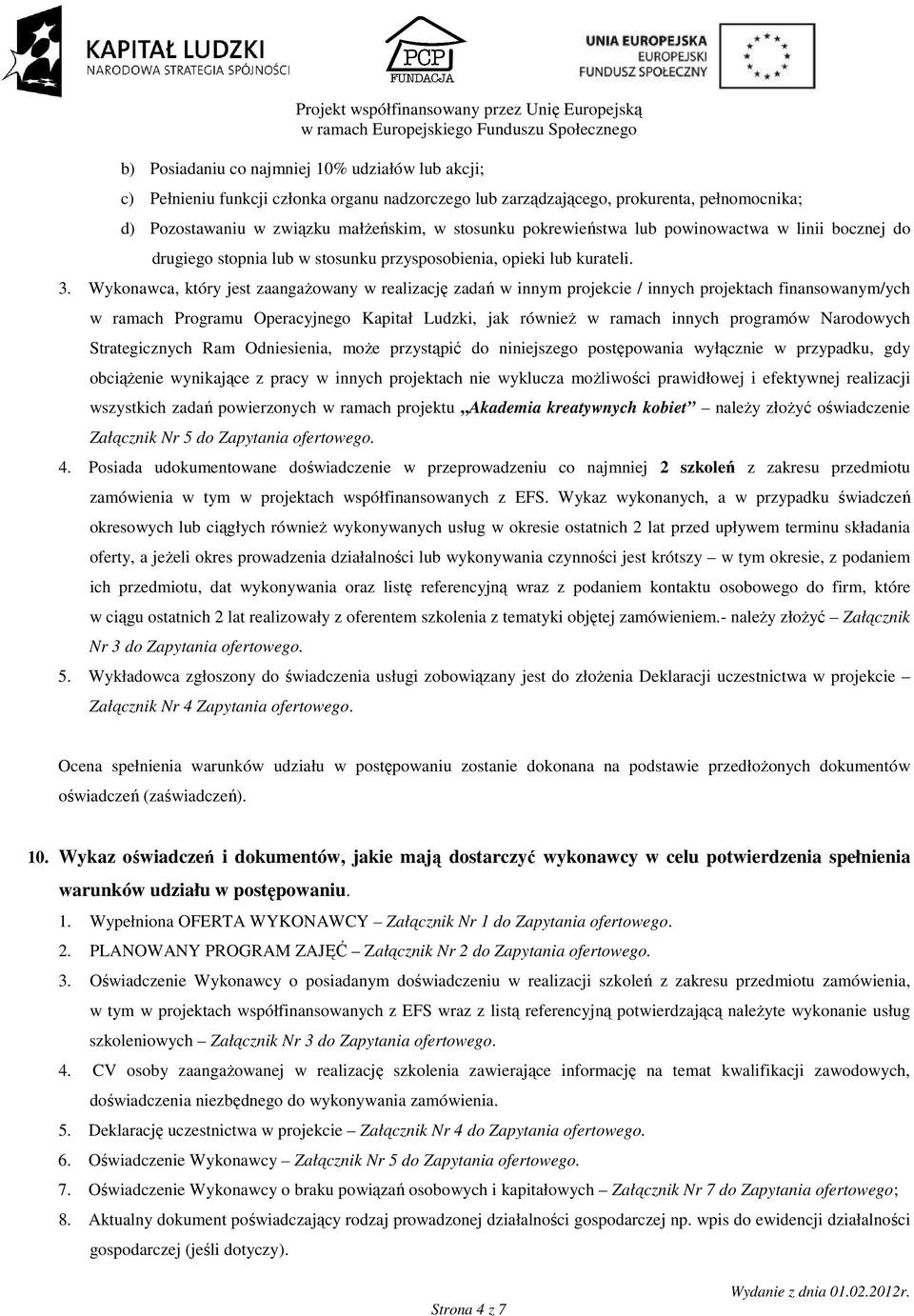 Wykonawca, który jest zaangaŝowany w realizację zadań w innym projekcie / innych projektach finansowanym/ych w ramach Programu Operacyjnego Kapitał Ludzki, jak równieŝ w ramach innych programów