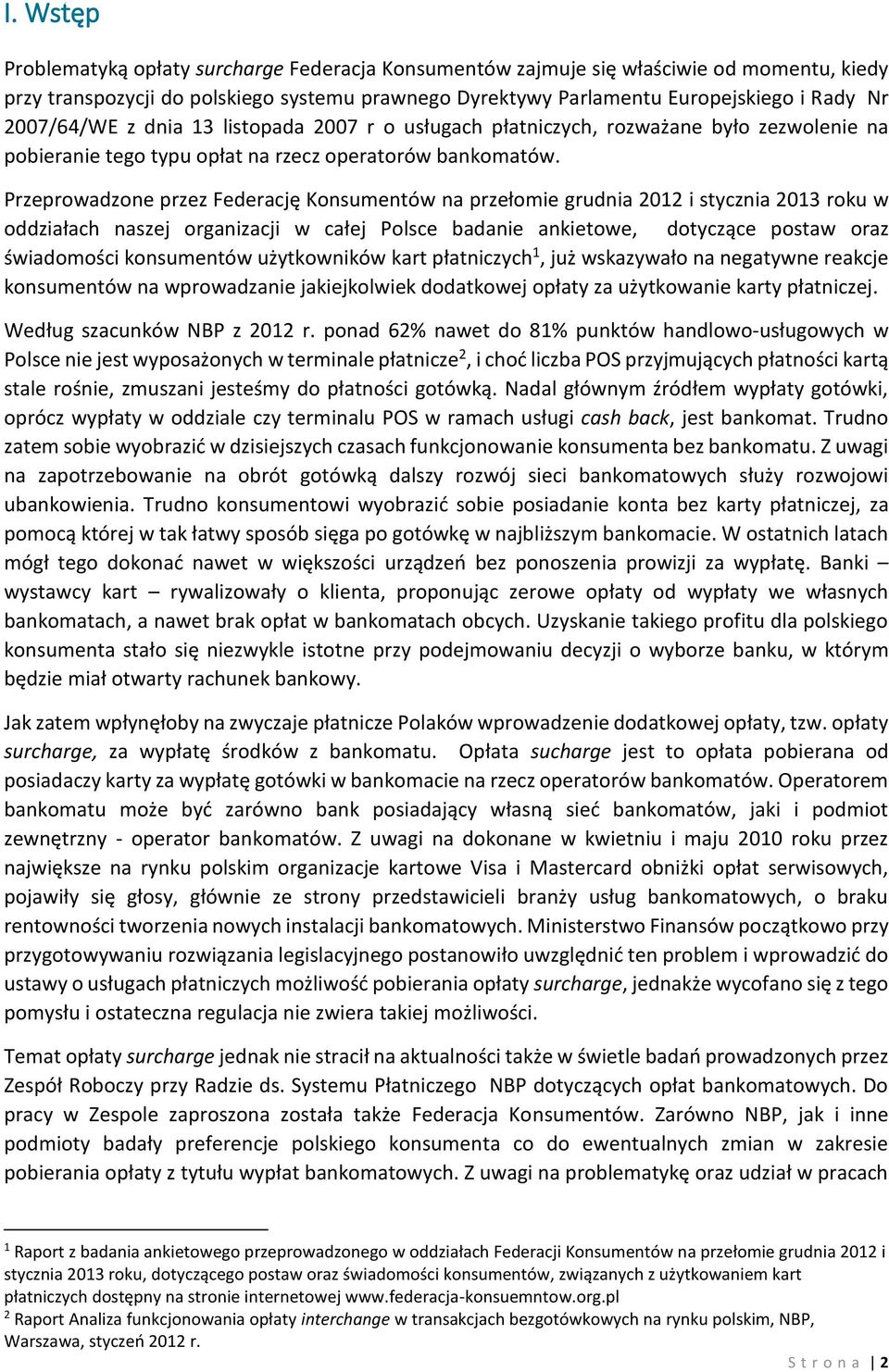 Przeprowadzone przez Federację Konsumentów na przełomie grudnia 2012 i stycznia 2013 roku w oddziałach naszej organizacji w całej Polsce badanie ankietowe, dotyczące postaw oraz świadomości