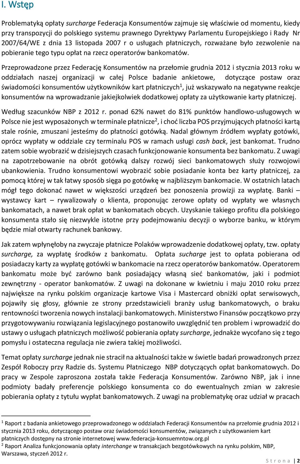Przeprowadzone przez Federację Konsumentów na przełomie grudnia 2012 i stycznia 2013 roku w oddziałach naszej organizacji w całej Polsce badanie ankietowe, dotyczące postaw oraz świadomości