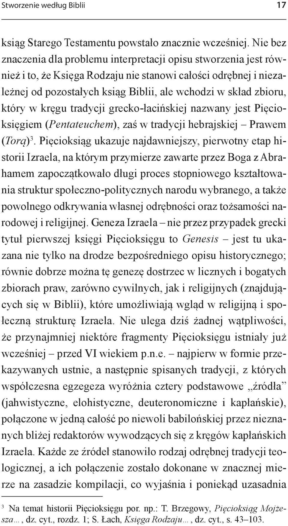 który w kręgu tradycji grecko-łacińskiej nazwany jest Pięcioksięgiem (Pentateuchem), zaś w tradycji hebrajskiej Prawem (Torą) 3.