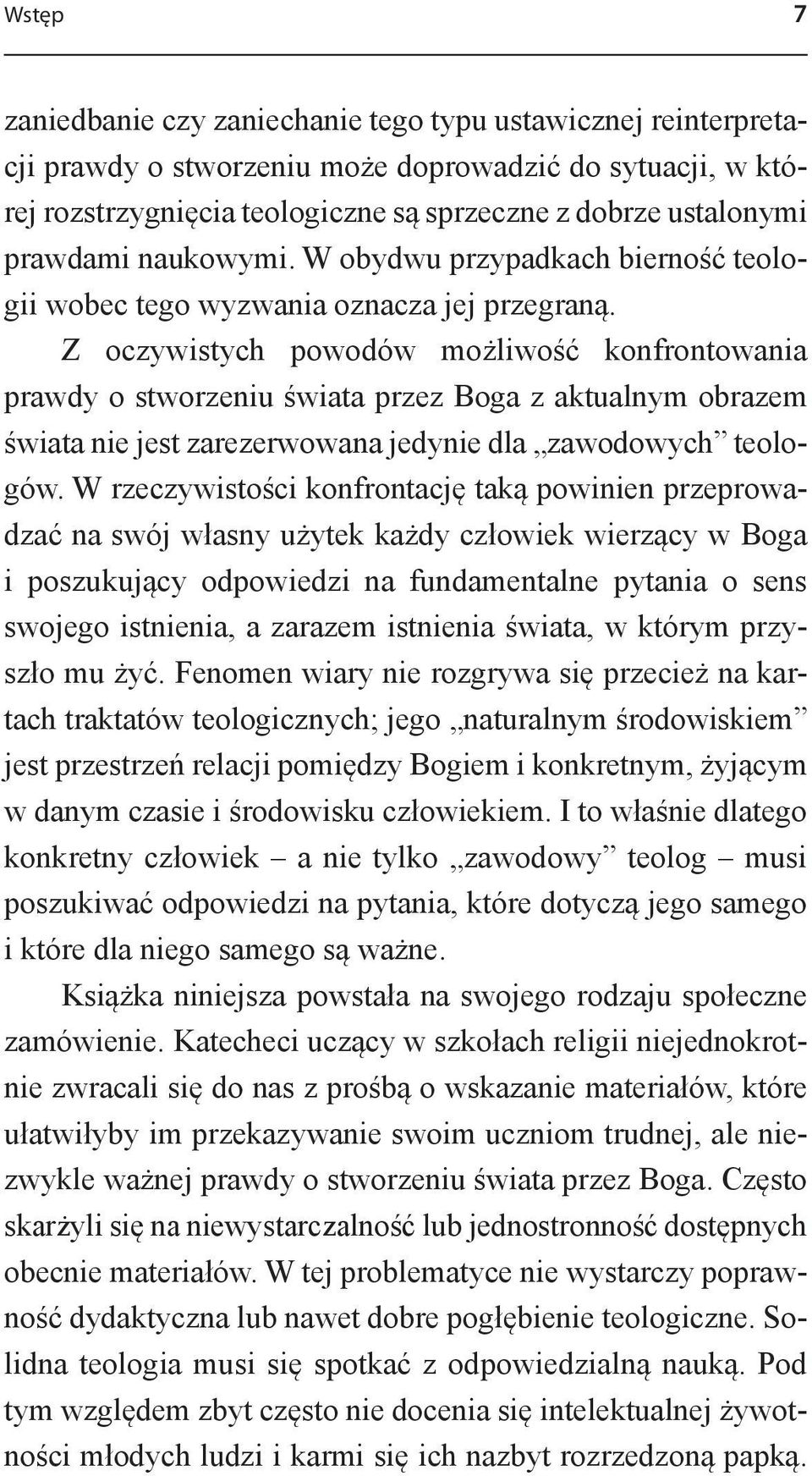 Z oczywistych powodów możliwość konfrontowania prawdy o stworzeniu świata przez Boga z aktualnym obrazem świata nie jest zarezerwowana jedynie dla zawodowych teologów.
