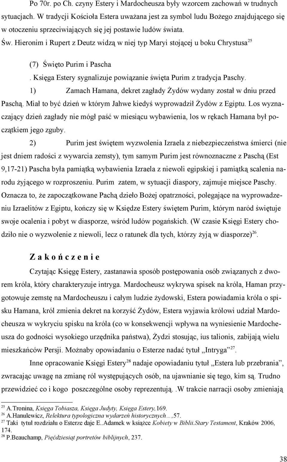 Hieronim i Rupert z Deutz widzą w niej typ Maryi stojącej u boku Chrystusa 25 (7) Święto Purim i Pascha. Księga Estery sygnalizuje powiązanie święta Purim z tradycja Paschy.