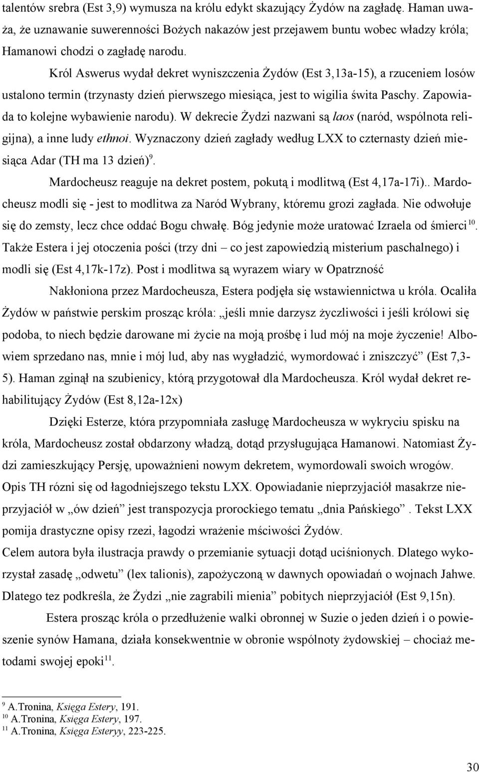 Król Aswerus wydał dekret wyniszczenia Żydów (Est 3,13a-15), a rzuceniem losów ustalono termin (trzynasty dzień pierwszego miesiąca, jest to wigilia świta Paschy.