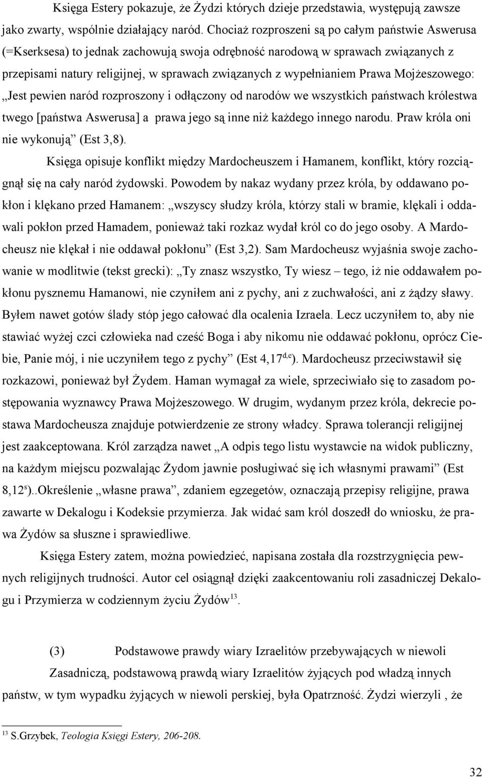 Prawa Mojżeszowego: Jest pewien naród rozproszony i odłączony od narodów we wszystkich państwach królestwa twego [państwa Aswerusa] a prawa jego są inne niż każdego innego narodu.