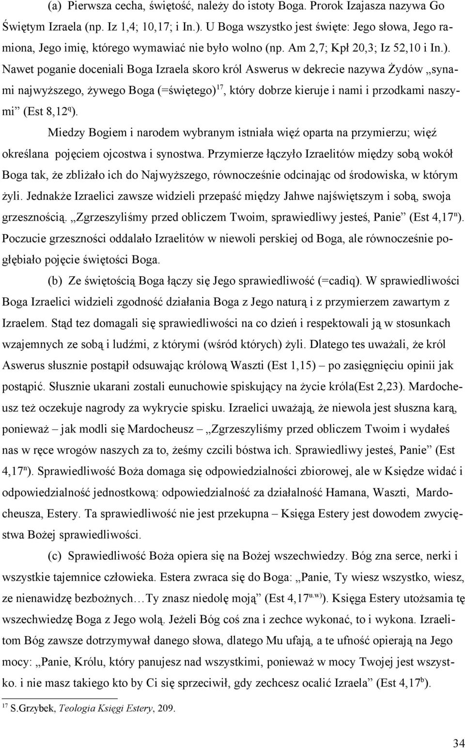Nawet poganie doceniali Boga Izraela skoro król Aswerus w dekrecie nazywa Żydów synami najwyższego, żywego Boga (=świętego) 17, który dobrze kieruje i nami i przodkami naszymi (Est 8,12 q ).