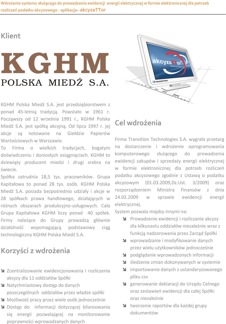 KGHM to dziewiąty producent miedzi i drugi srebra na świecie. Spółka zatrudnia 18,5 tys. pracowników. Grupa Kapitałowa to ponad 28 tys. osób. KGHM Polska Miedź S.A.