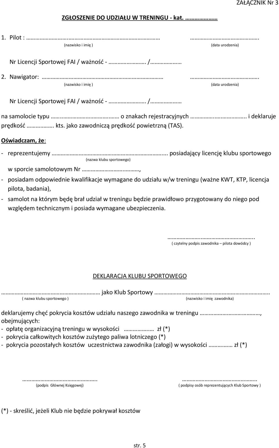 jako zawodniczą prędkość powietrzną (TAS). Oświadczam, że: - reprezentujemy.... posiadający licencję klubu sportowego (nazwa klubu sportowego) w sporcie samolotowym Nr.