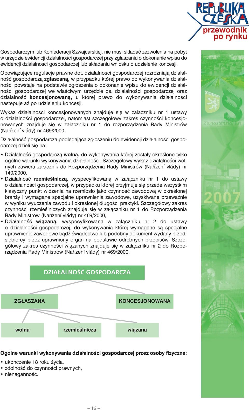 działalności gospodarczej rozróżniają działalność gospodarczą zgłaszaną, w przypadku której prawo do wykonywania działalności powstaje na podstawie zgłoszenia o dokonanie wpisu do ewidencji
