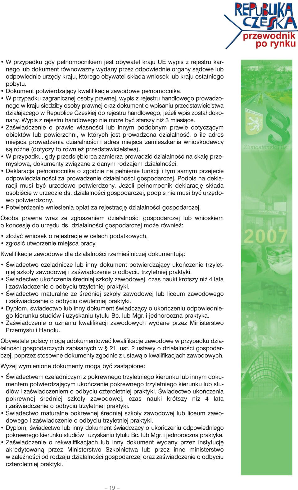W przypadku zagranicznej osoby prawnej, wypis z rejestru handlowego prowadzonego w kraju siedziby osoby prawnej oraz dokument o wpisaniu przedstawicielstwa działajacego w Republice Czeskiej do