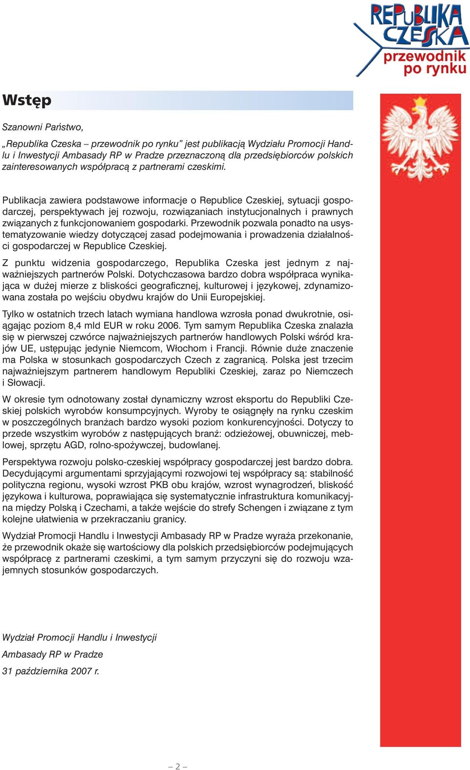 Publikacja zawiera podstawowe informacje o Republice Czeskiej, sytuacji gospodarczej, perspektywach jej rozwoju, rozwiązaniach instytucjonalnych i prawnych związanych z funkcjonowaniem gospodarki.