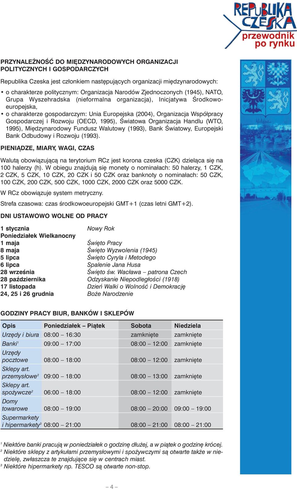 Rozwoju (OECD, 1995), Światowa Organizacja Handlu (WTO, 1995), Międzynarodowy Fundusz Walutowy (1993), Bank Światowy, Europejski Bank Odbudowy i Rozwoju (1993).