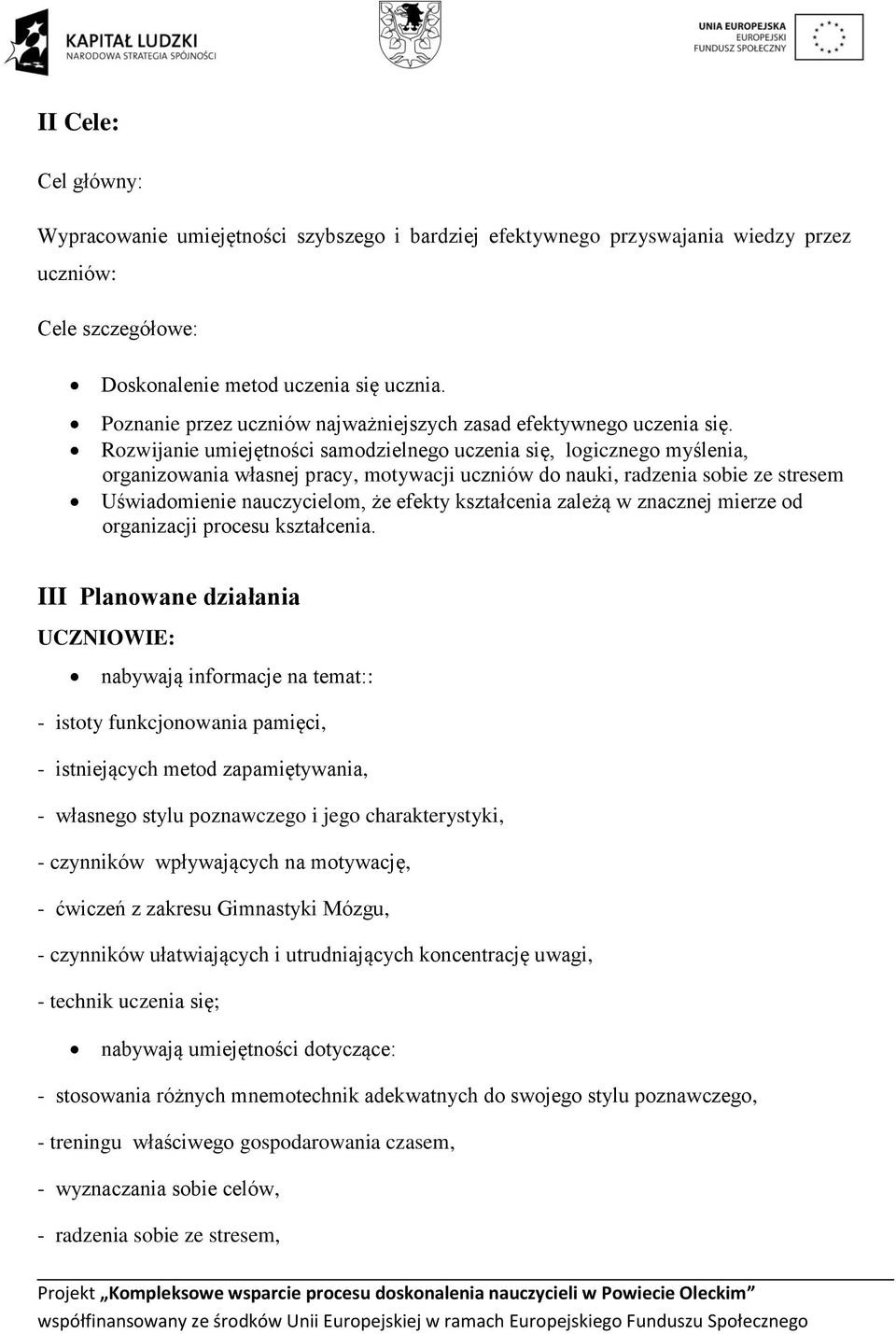 Rozwijanie umiejętności samodzielnego uczenia się, logicznego myślenia, organizowania własnej pracy, motywacji uczniów do nauki, radzenia sobie ze stresem Uświadomienie nauczycielom, że efekty