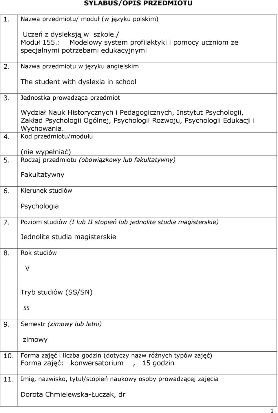 Jednostka prowadząca przedmiot Wydział Nauk Historycznych i Pedagogicznych, Instytut Psychologii, Zakład Psychologii Ogólnej, Psychologii Rozwoju, Psychologii Edukacji i Wychowania. 4.