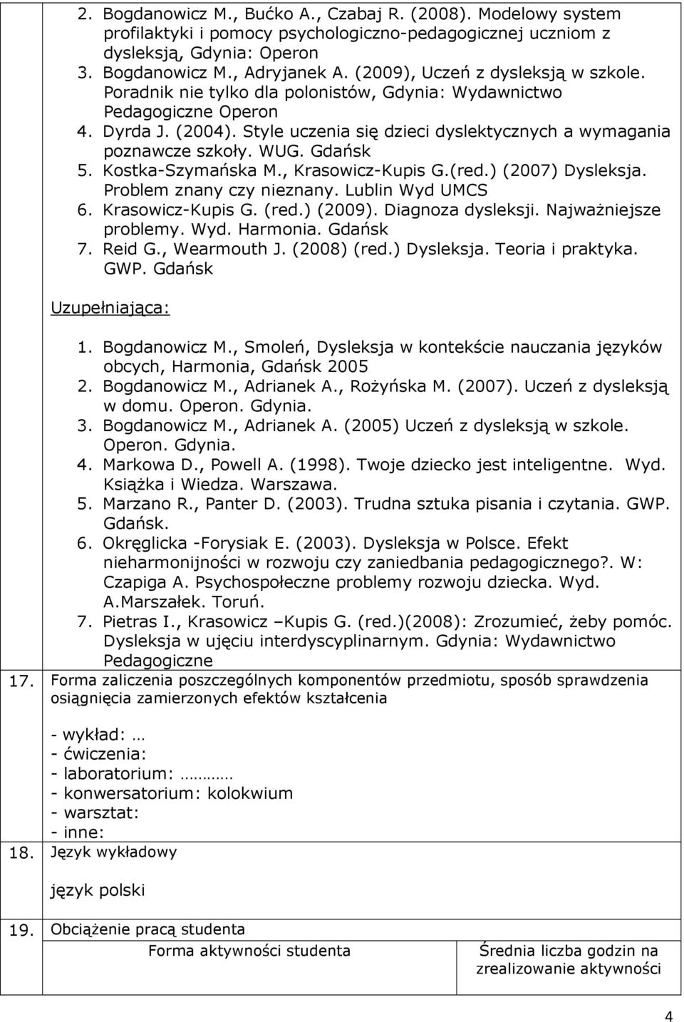 WUG. Gdańsk 5. Kostka-Szymańska M., Krasowicz-Kupis G.(red.) (2007) Dysleksja. Problem znany czy nieznany. Lublin Wyd UMCS 6. Krasowicz-Kupis G. (red.) (2009). Diagnoza dysleksji.