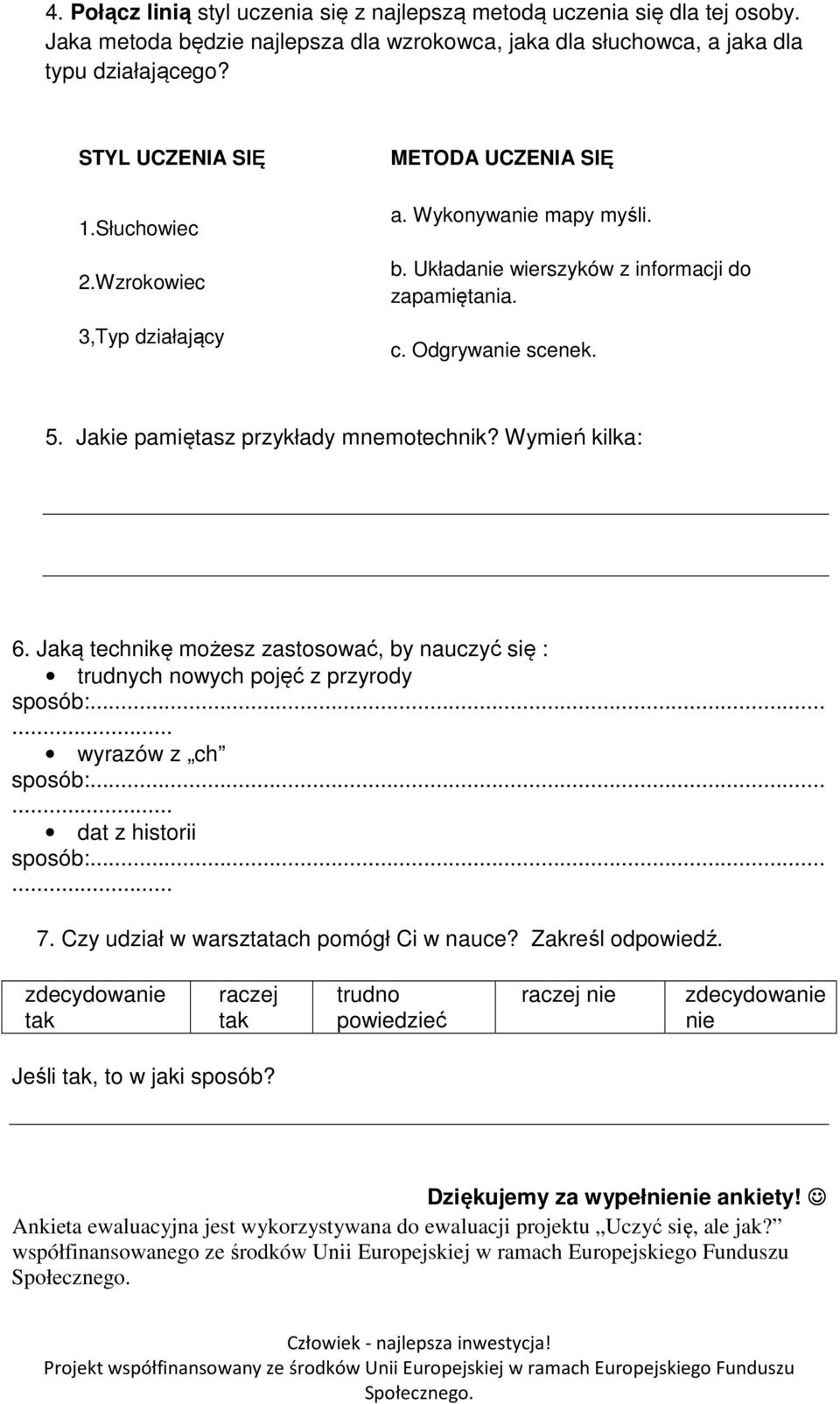 Jakie pamiętasz przykłady mnemotechnik? Wymień kilka: 6. Jaką technikę możesz zastosować, by nauczyć się : trudnych nowych pojęć z przyrody sposób:...... wyrazów z ch sposób:...... dat z historii sposób:.