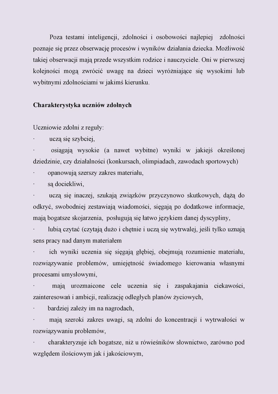 Charakterystyka uczniów zdolnych Uczniowie zdolni z reguły: uczą się szybciej, osiągają wysokie (a nawet wybitne) wyniki w jakiejś określonej dziedzinie, czy działalności (konkursach, olimpiadach,