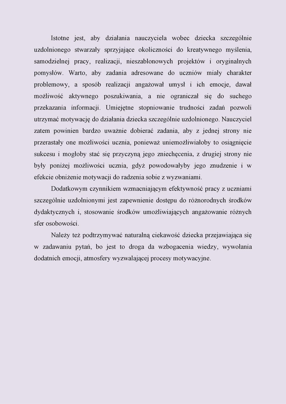 Warto, aby zadania adresowane do uczniów miały charakter problemowy, a sposób realizacji angażował umysł i ich emocje, dawał możliwość aktywnego poszukiwania, a nie ograniczał się do suchego