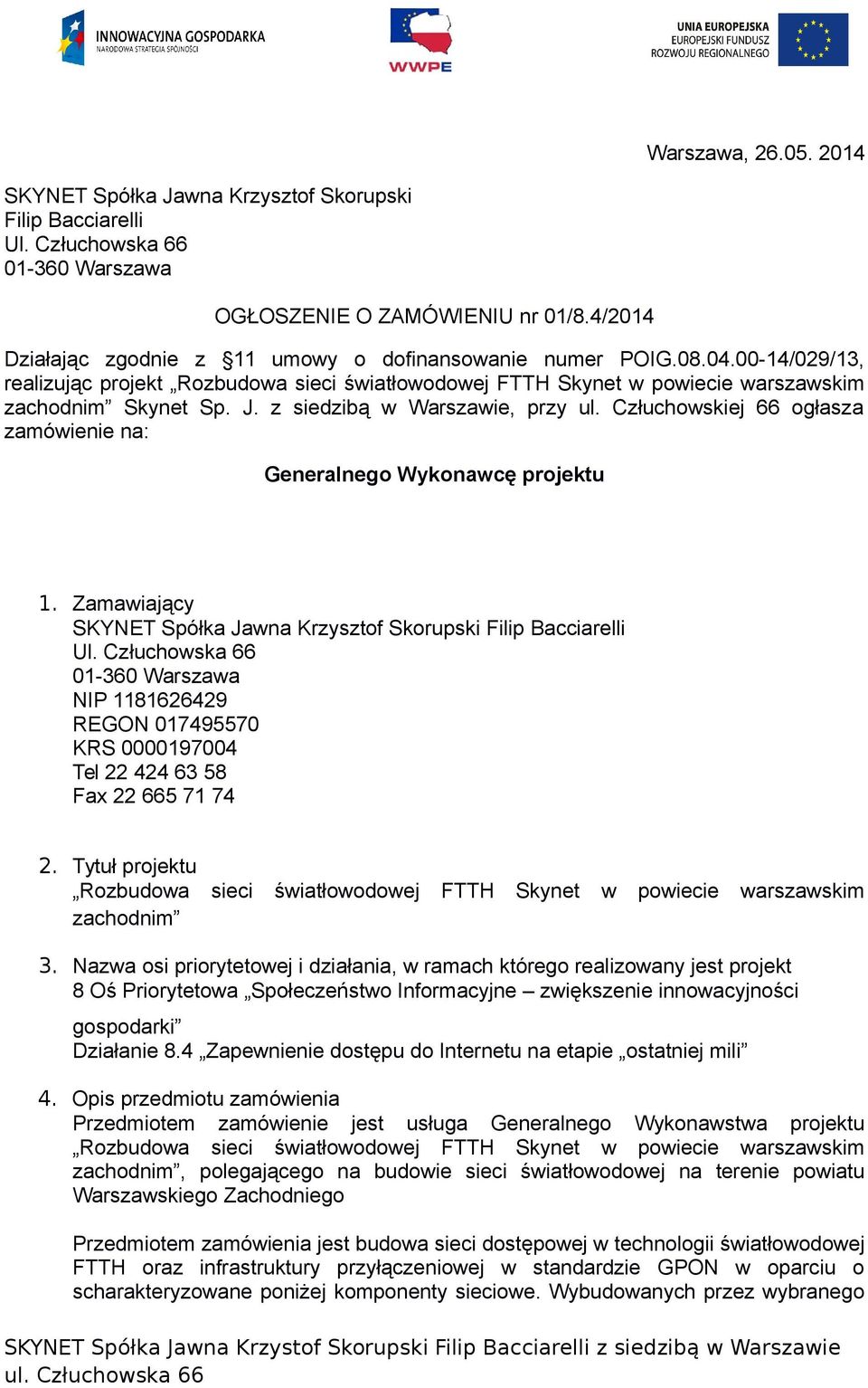 z siedzibą w Warszawie, przy ul. Człuchowskiej 66 ogłasza zamówienie na: Generalnego Wykonawcę projektu 1. Zamawiający SKYNET Spółka Jawna Krzysztof Skorupski Filip Bacciarelli Ul.