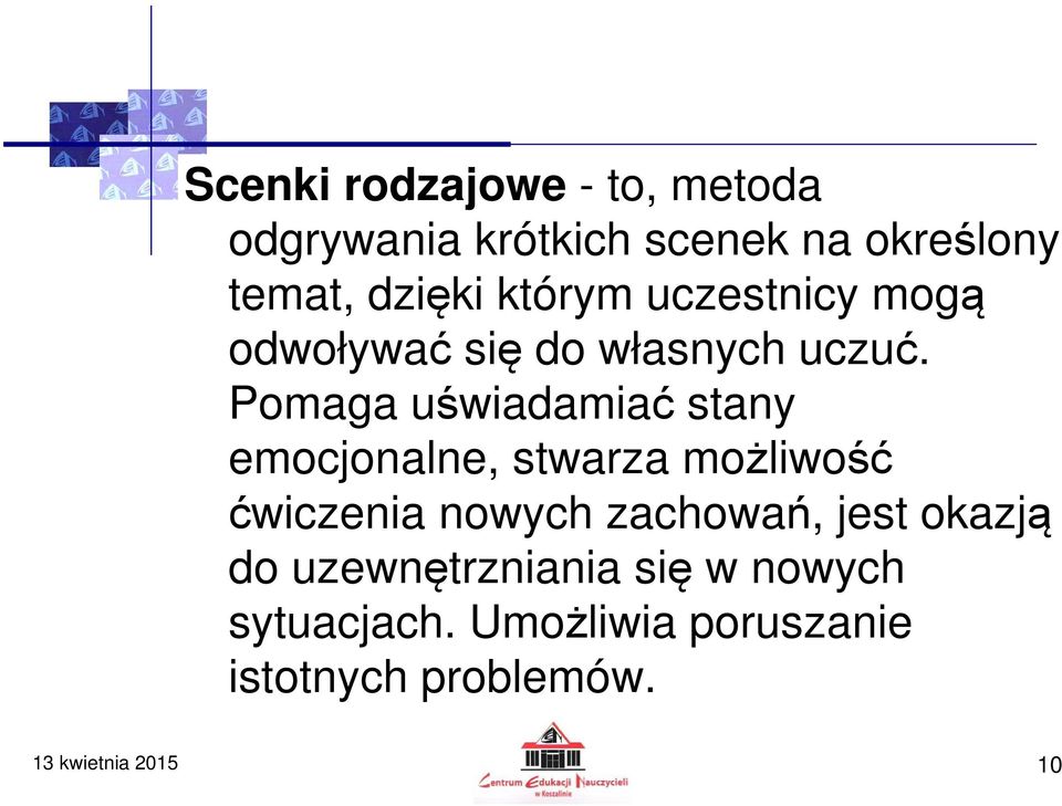 Pomaga uświadamiać stany emocjonalne, stwarza możliwość ćwiczenia nowych zachowań,