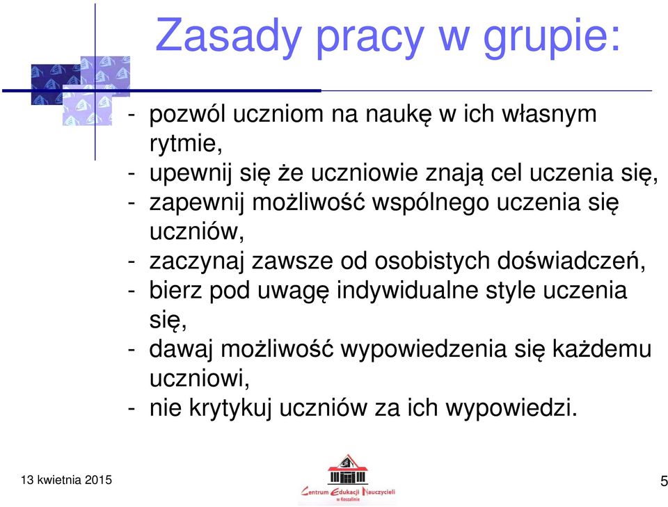 zawsze od osobistych doświadczeń, - bierz pod uwagę indywidualne style uczenia się, - dawaj