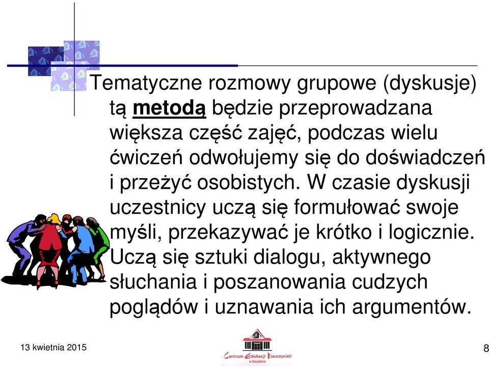 W czasie dyskusji uczestnicy uczą się formułować swoje myśli, przekazywać je krótko i logicznie.