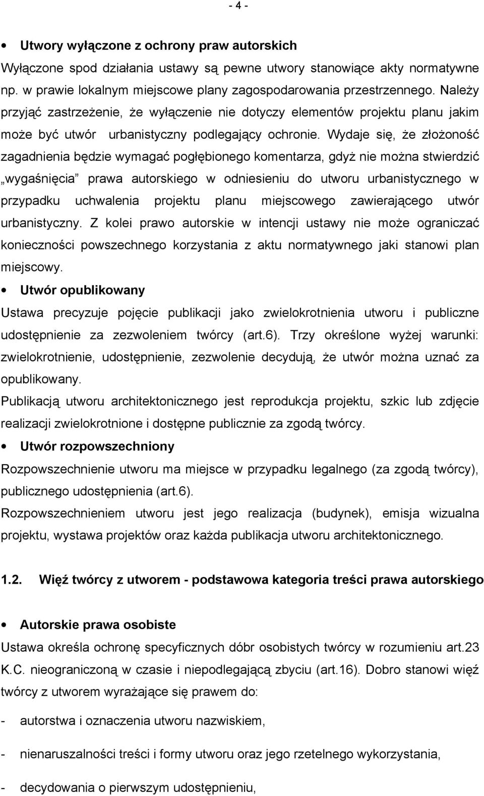 Wydaje się, że złożoność zagadnienia będzie wymagać pogłębionego komentarza, gdyż nie można stwierdzić wygaśnięcia prawa autorskiego w odniesieniu do utworu urbanistycznego w przypadku uchwalenia