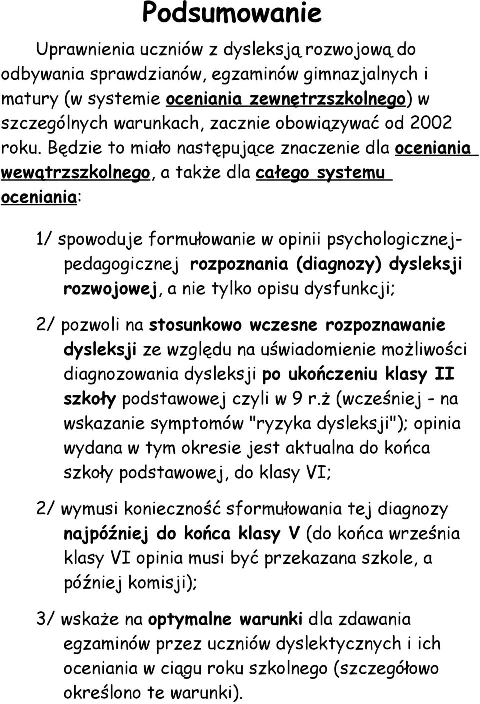 Będzie to miało następujące znaczenie dla oceniania wewątrzszkolnego, a także dla całego systemu oceniania: 1/ spowoduje formułowanie w opinii psychologicznejpedagogicznej rozpoznania (diagnozy)