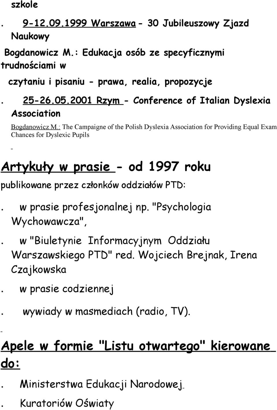 : The Campaigne of the Polish Dyslexia Association for Providing Equal Exam Chances for Dyslexic Pupils Artykuły w prasie - od 1997 roku publikowane przez członków oddziałów PTD:.