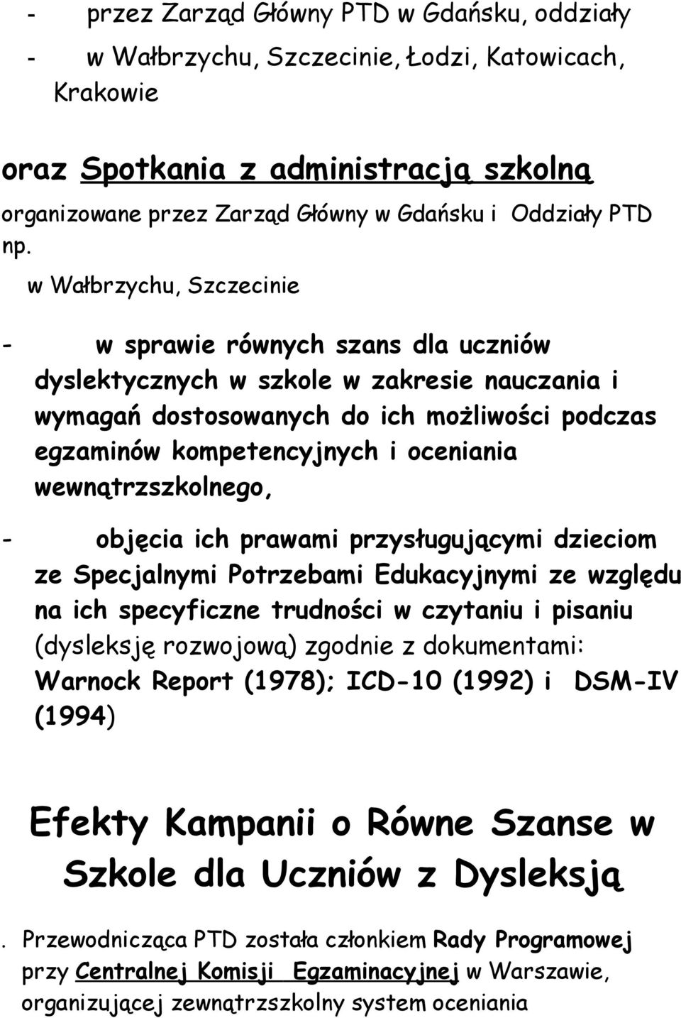 wewnątrzszkolnego, - objęcia ich prawami przysługującymi dzieciom ze Specjalnymi Potrzebami Edukacyjnymi ze względu na ich specyficzne trudności w czytaniu i pisaniu (dysleksję rozwojową) zgodnie z