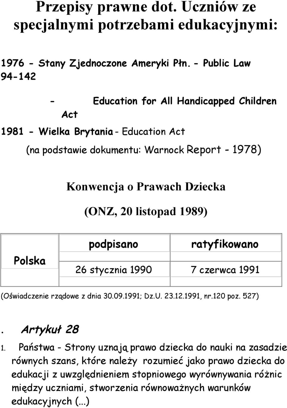 Dziecka (ONZ, 20 listopad 1989) Polska podpisano ratyfikowano 26 stycznia 1990 7 czerwca 1991 (Oświadczenie rządowe z dnia 30.09.1991; Dz.U. 23.12.1991, nr.120 poz. 527).