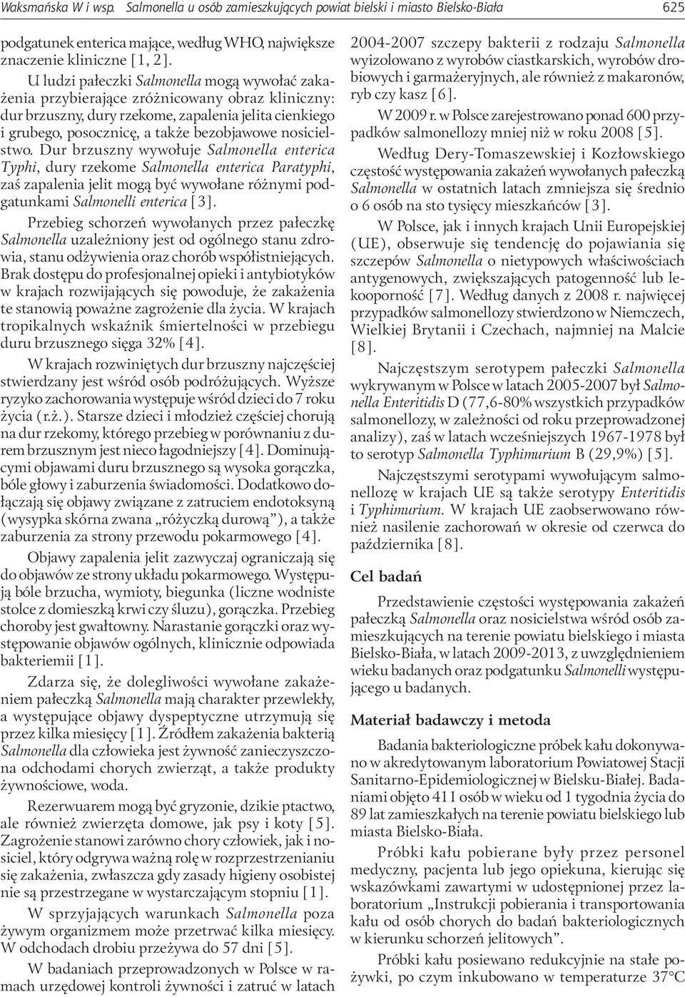Dur brzuszny wywołuje Salmonella enterica Typhi, dury rzekome Salmonella enterica Paratyphi, zaś zapalenia jelit mogą być wywołane różnymi podgatunkami Salmonelli enterica [3].