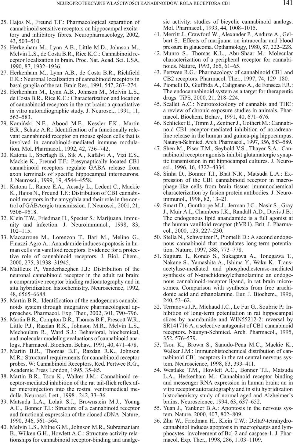USA, 1990, 87, 1932 1936. 27. Herkenham M., Lynn A.B., de Costa B.R., Richfield E.K.: Neuronal localization of cannabinoid receptors in basal ganglia of the rat. Brain Res., 1991, 547, 267 274. 28.