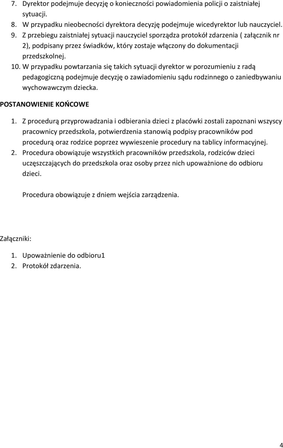 W przypadku powtarzania się takich sytuacji dyrektor w porozumieniu z radą pedagogiczną podejmuje decyzję o zawiadomieniu sądu rodzinnego o zaniedbywaniu wychowawczym dziecka. POSTANOWIENIE KOŃCOWE 1.