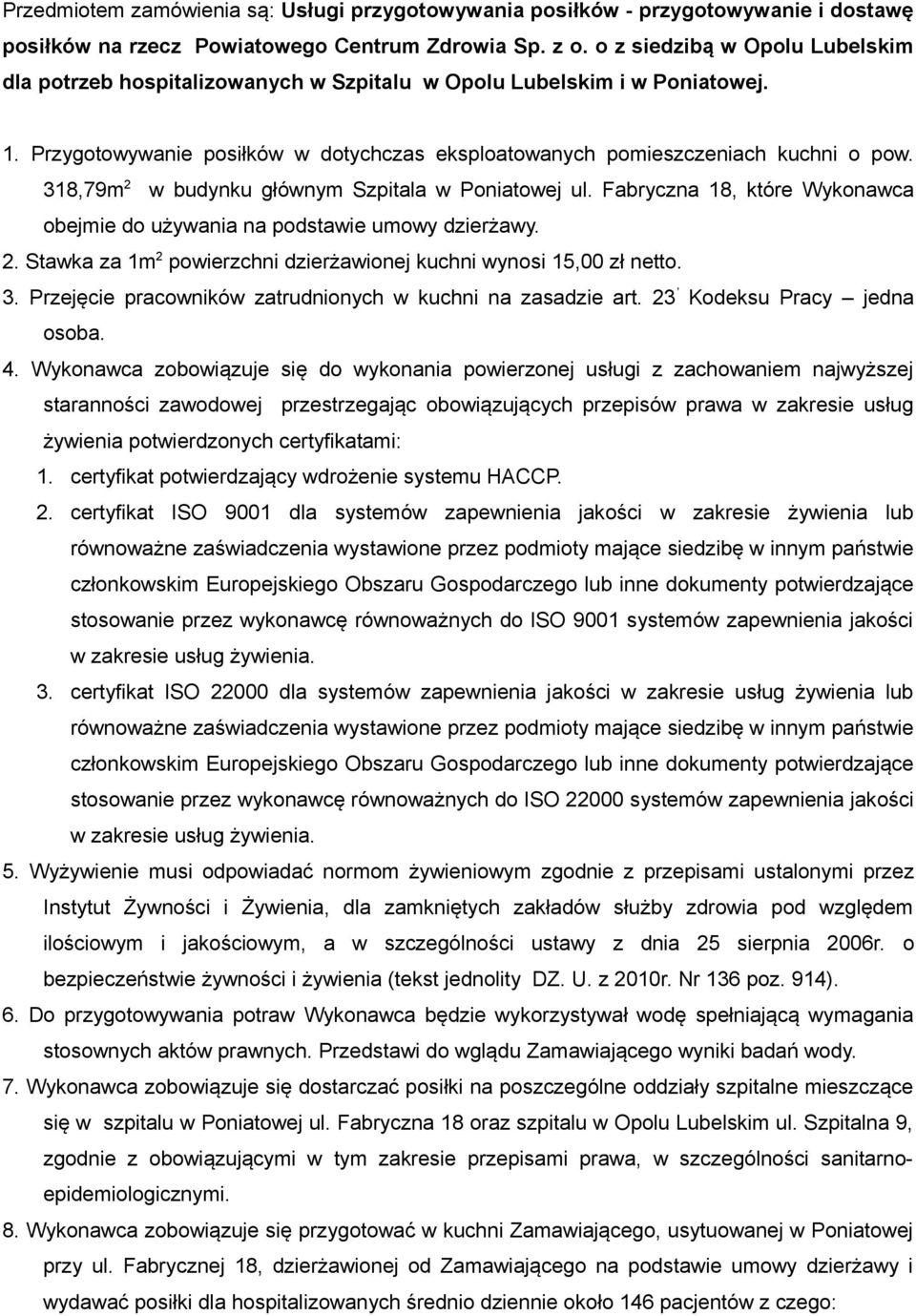 318,79m 2 w budynku głównym Szpitala w Poniatowej ul. Fabryczna 18, które Wykonawca obejmie do używania na podstawie umowy dzierżawy. 2. Stawka za 1m 2 powierzchni dzierżawionej kuchni wynosi 15,00 zł netto.