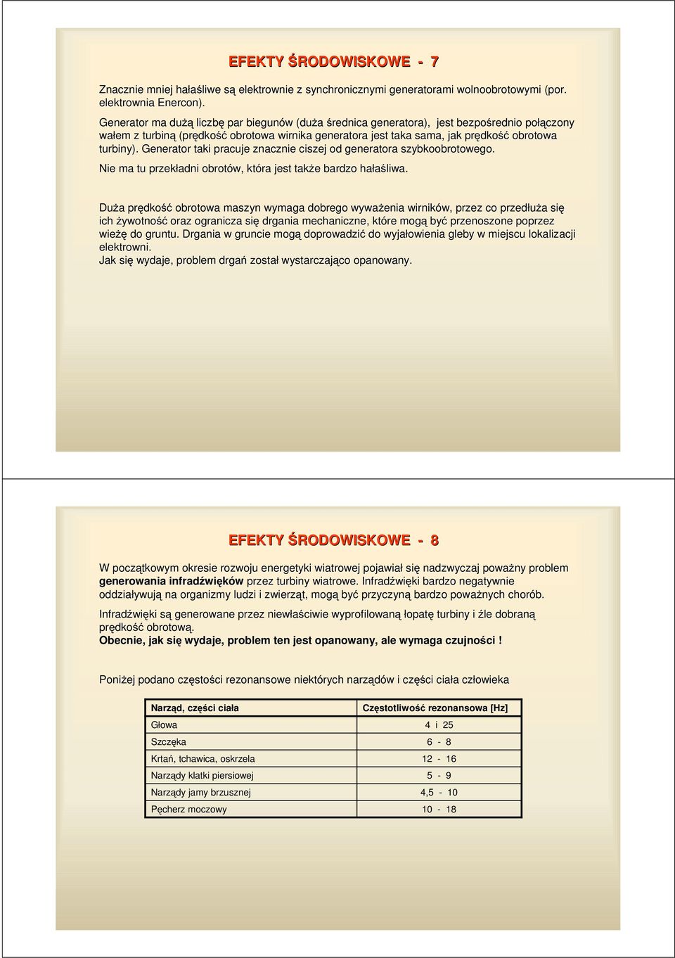 Generator taki pracuje znacznie ciszej od generatora szybkoobrotowego. s Nie ma tu przekładni obrotów, która jest tak e bardzohała liwa.