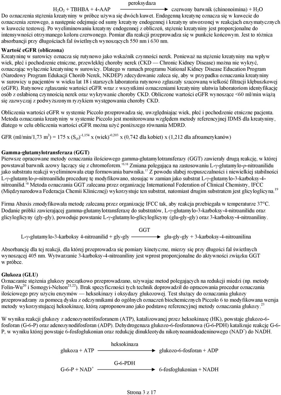 Po wyeliminowaniu kreatyny endogennej z obliczeń, stężenie kreatyniny jest proporcjonalne do intensywności otrzymanego koloru czerwonego. Pomiar dla reakcji przeprowadza się w punkcie końcowym.