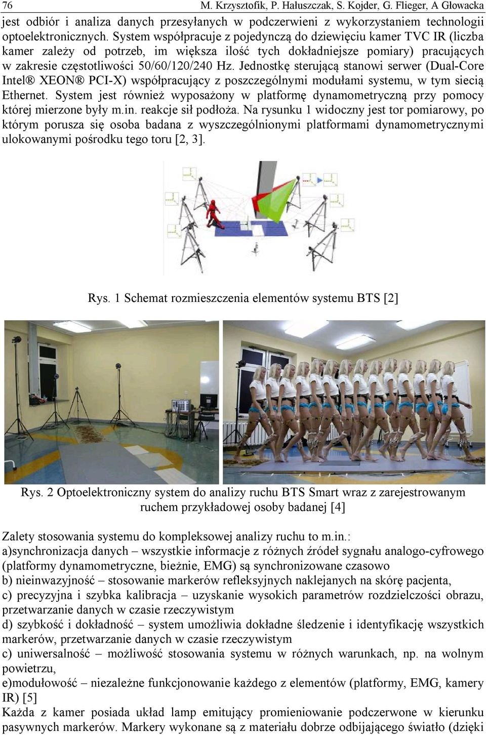 Jednostkę sterującą stanowi serwer (Dual-Core Intel XEON PCI-X) współpracujący z poszczególnymi modułami systemu, w tym siecią Ethernet.