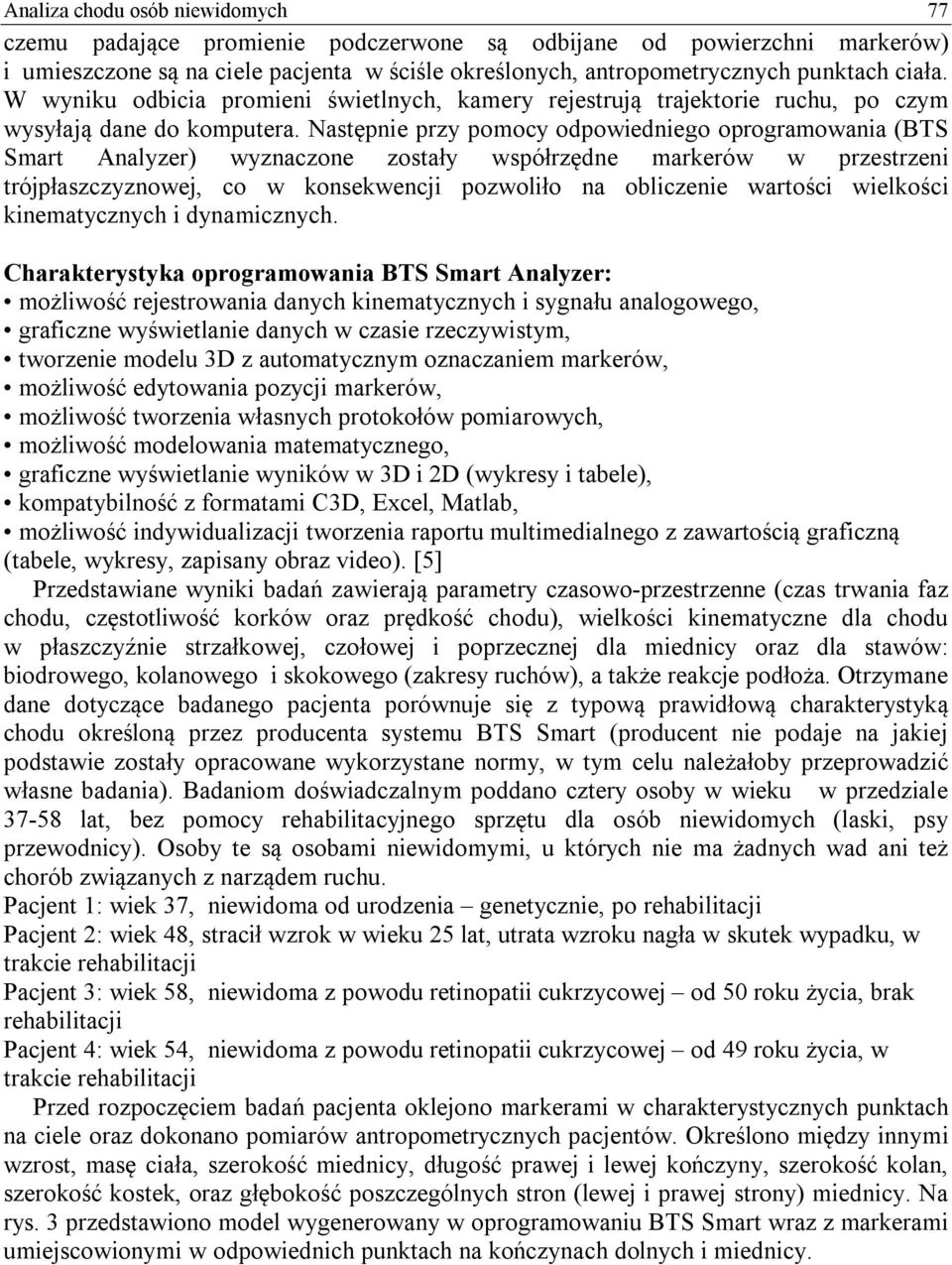 Następnie przy pomocy odpowiedniego oprogramowania (BTS Smart Analyzer) wyznaczone zostały współrzędne markerów w przestrzeni trójpłaszczyznowej, co w konsekwencji pozwoliło na obliczenie wartości