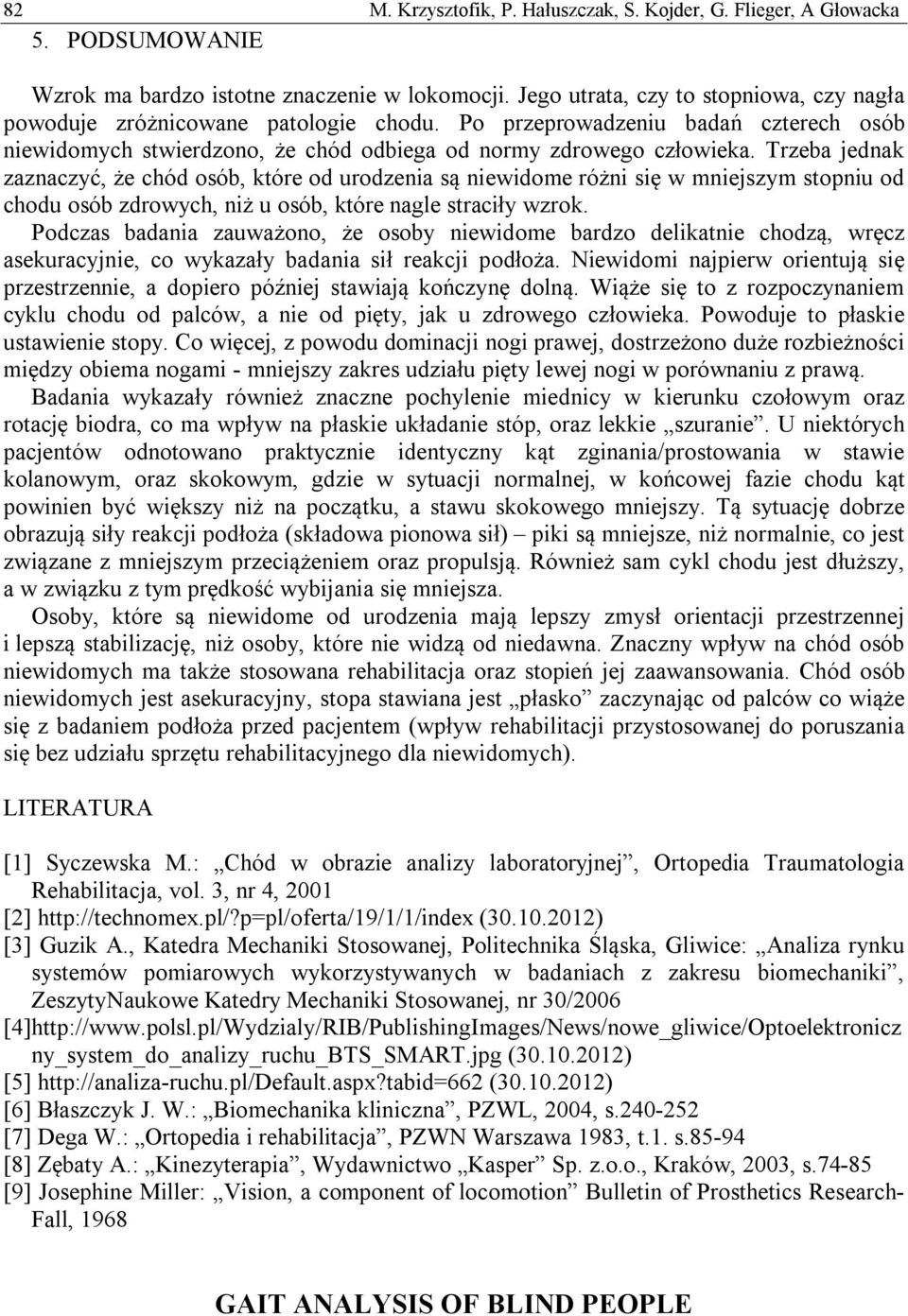 Trzeba jednak zaznaczyć, że chód osób, które od urodzenia są niewidome różni się w mniejszym stopniu od chodu osób zdrowych, niż u osób, które nagle straciły wzrok.