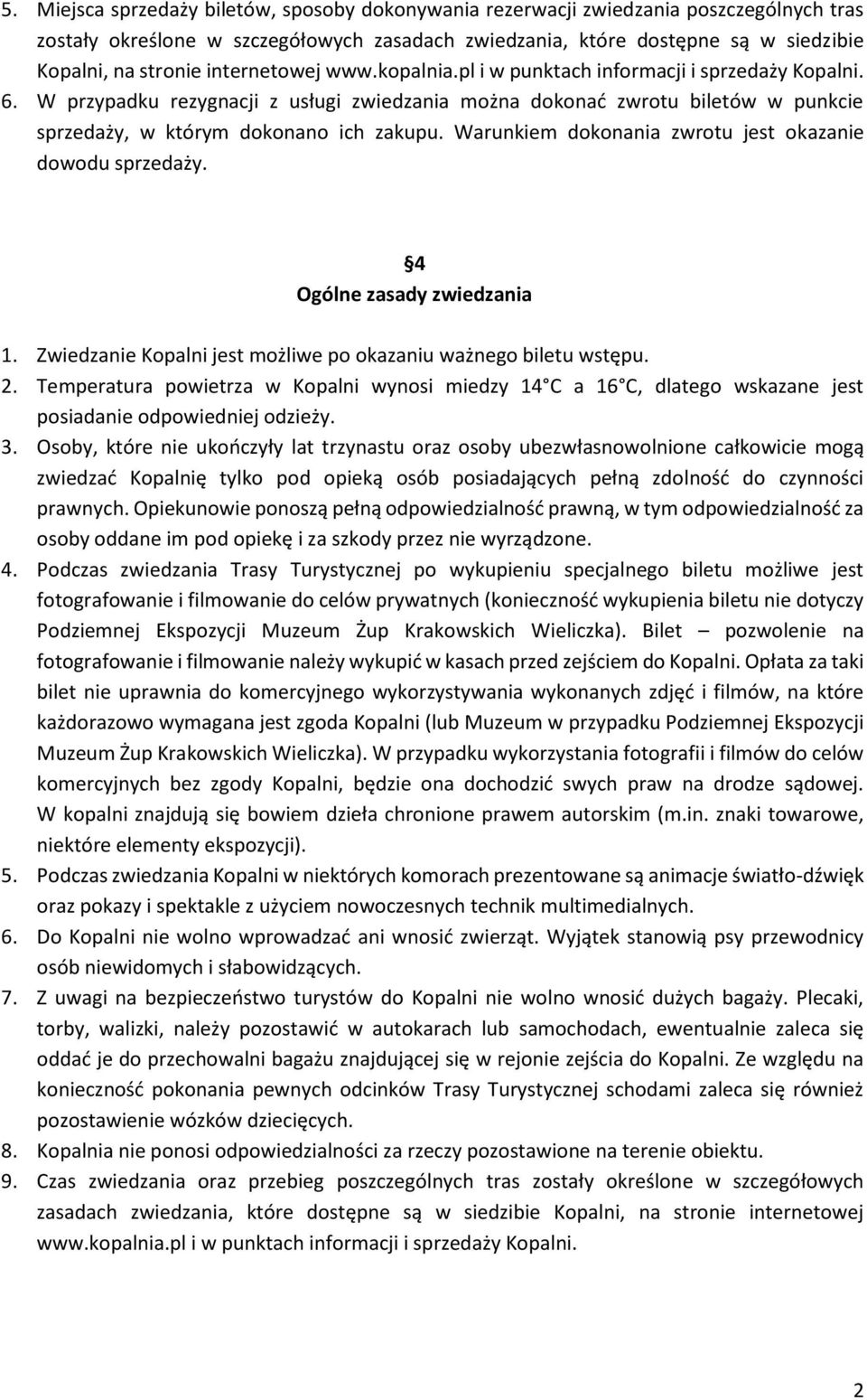Warunkiem dokonania zwrotu jest okazanie dowodu sprzedaży. 4 Ogólne zasady zwiedzania 1. Zwiedzanie Kopalni jest możliwe po okazaniu ważnego biletu wstępu. 2.