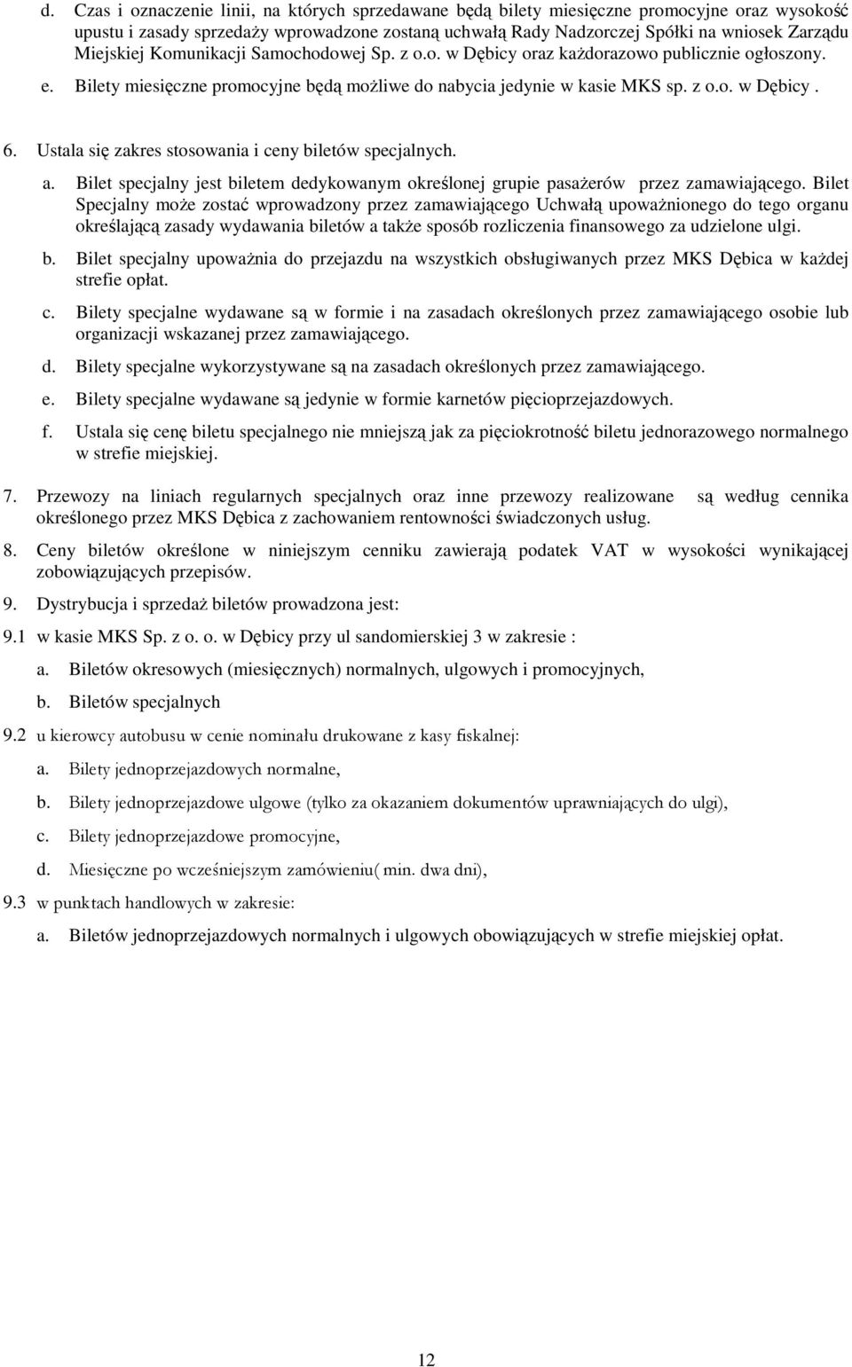 Ustala się zakres stosowania i ceny biletów specjalnych. a. Bilet specjalny jest biletem dedykowanym określonej grupie pasaŝerów przez zamawiającego.