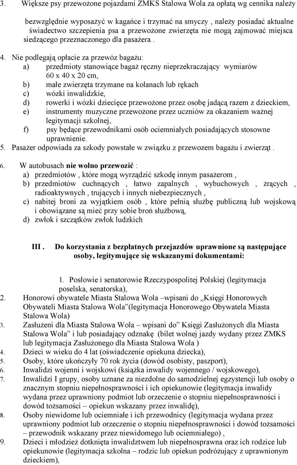 Nie podlegają opłacie za przewóz bagażu: a) przedmioty stanowiące bagaż ręczny nieprzekraczający wymiarów 60 x 40 x 20 cm, b) małe zwierzęta trzymane na kolanach lub rękach c) wózki inwalidzkie, d)