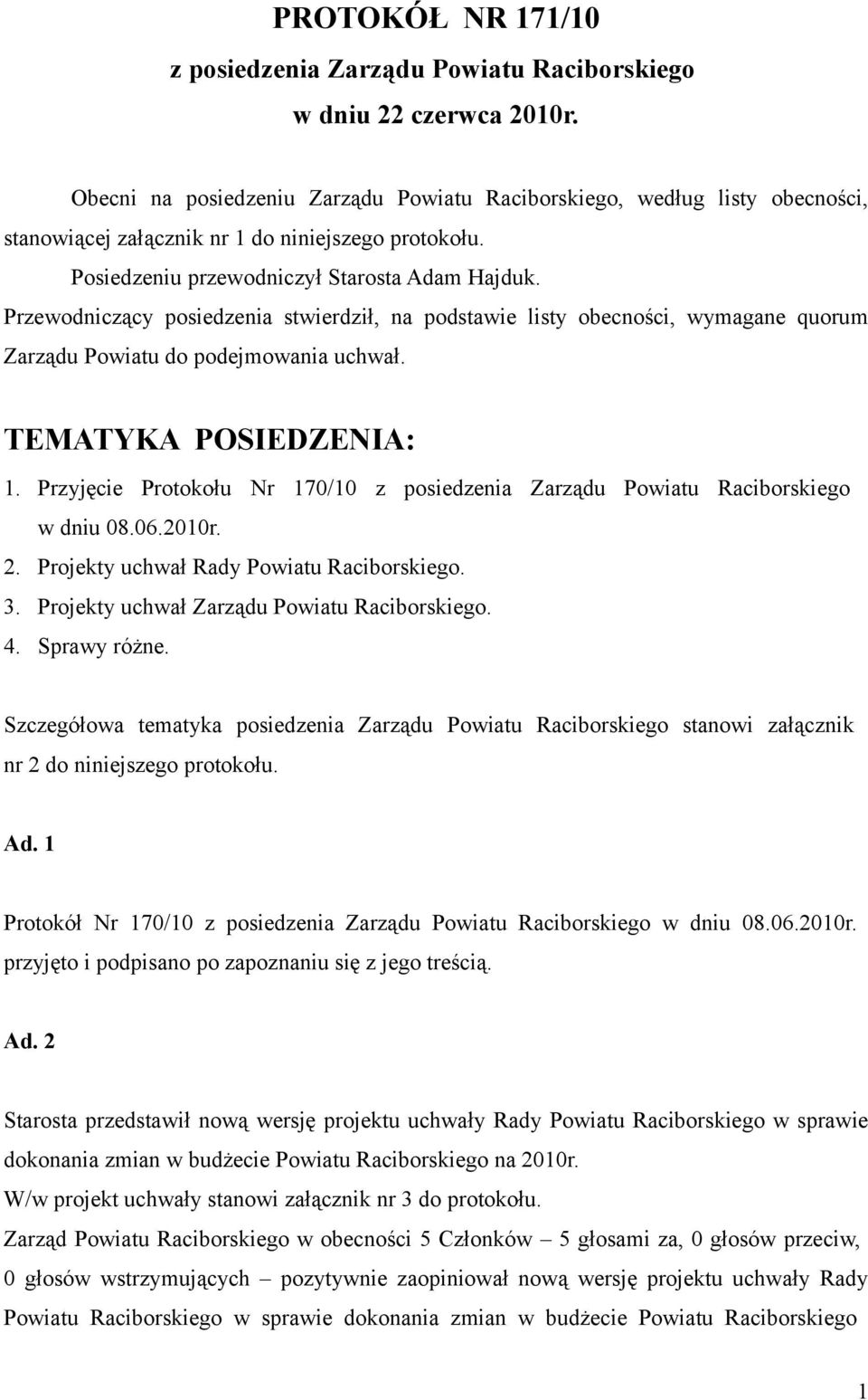 Przewodniczący posiedzenia stwierdził, na podstawie listy obecności, wymagane quorum Zarządu Powiatu do podejmowania uchwał. TEMATYKA POSIEDZENIA: 1.